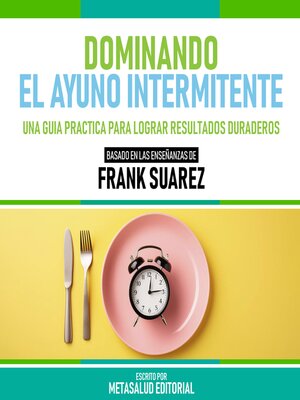 cover image of Dominando El Ayuno Intermitente--Basado En Las Enseñanzas De Frank Suarez
